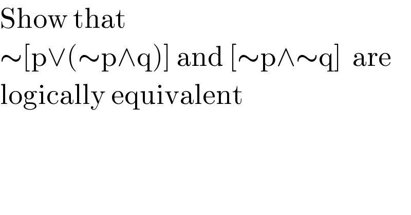 Show that   ∼[p∨(∼p∧q)] and [∼p∧∼q]  are  logically equivalent  