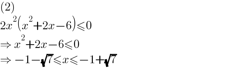 (2)  2x^2 (x^2 +2x−6)≤0  ⇒ x^2 +2x−6≤0  ⇒ −1−(√7)≤x≤−1+(√7)  
