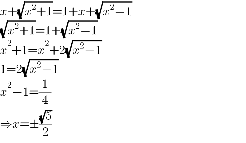 x+(√(x^2 +1))=1+x+(√(x^2 −1))  (√(x^2 +1))=1+(√(x^2 −1))  x^2 +1=x^2 +2(√(x^2 −1))  1=2(√(x^2 −1))  x^2 −1=(1/4)  ⇒x=±((√5)/2)  
