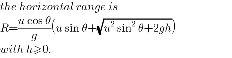 the horizontal range is  R=((u cos θ)/g)(u sin θ+(√(u^2  sin^2  θ+2gh)))  with h≥0.  