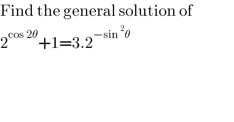 Find the general solution of  2^(cos 2θ) +1=3.2^(−sin^2 θ)   