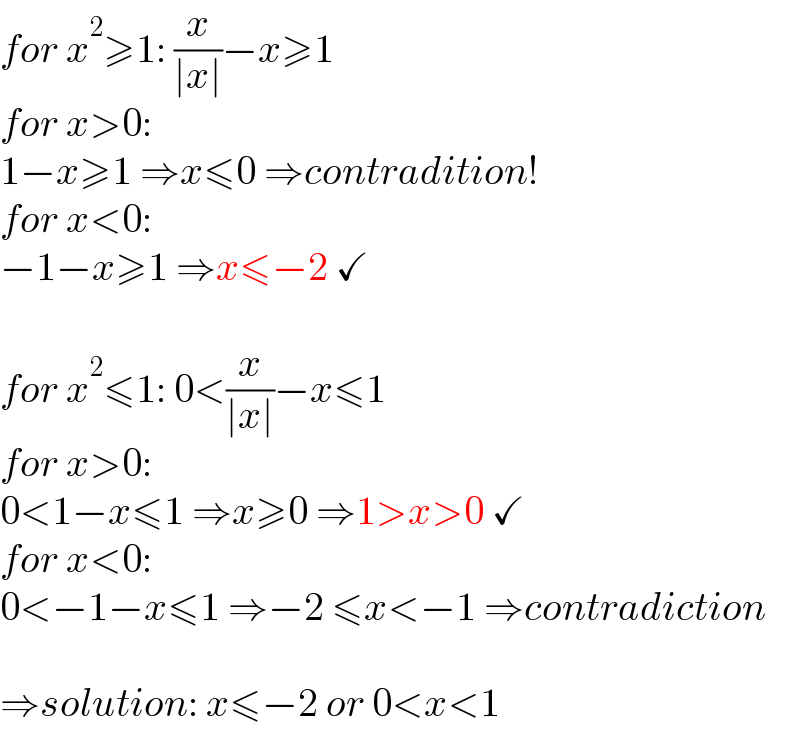 for x^2 ≥1: (x/(∣x∣))−x≥1  for x>0:  1−x≥1 ⇒x≤0 ⇒contradition!  for x<0:  −1−x≥1 ⇒x≤−2 ✓    for x^2 ≤1: 0<(x/(∣x∣))−x≤1  for x>0:  0<1−x≤1 ⇒x≥0 ⇒1>x>0 ✓  for x<0:  0<−1−x≤1 ⇒−2 ≤x<−1 ⇒contradiction    ⇒solution: x≤−2 or 0<x<1  