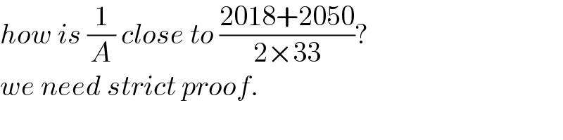 how is (1/A) close to ((2018+2050)/(2×33))?  we need strict proof.  