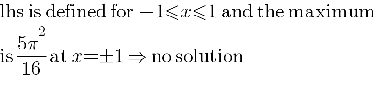 lhs is defined for −1≤x≤1 and the maximum  is ((5π^2 )/(16)) at x=±1 ⇒ no solution  