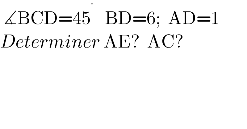  ∡BCD=45^°    BD=6;  AD=1  Determiner AE?  AC?  