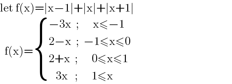 let f(x)=∣x−1∣+∣x∣+∣x+1∣    f(x)= { ((−3x  ;      x≤−1)),((2−x  ;  −1≤x≤0)),((2+x  ;      0≤x≤1)),((   3x   ;      1≤x)) :}  