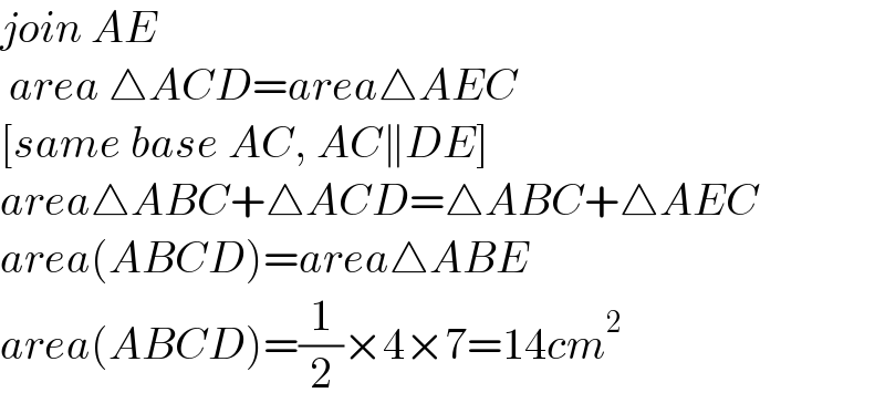 join AE    area △ACD=area△AEC  [same base AC, AC∥DE]  area△ABC+△ACD=△ABC+△AEC  area(ABCD)=area△ABE  area(ABCD)=(1/2)×4×7=14cm^2   