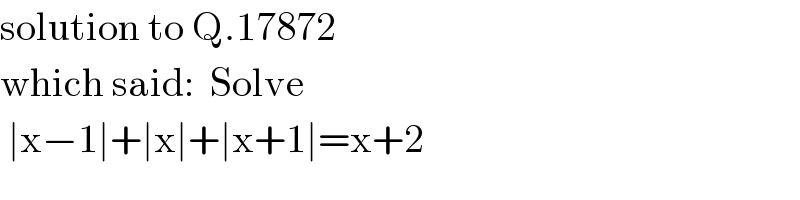 solution to Q.17872   which said:  Solve   ∣x−1∣+∣x∣+∣x+1∣=x+2  