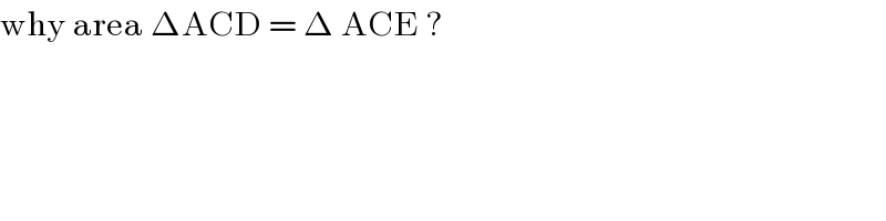 why area ΔACD = Δ ACE ?  