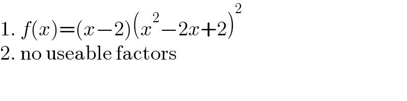 1. f(x)=(x−2)(x^2 −2x+2)^2   2. no useable factors  