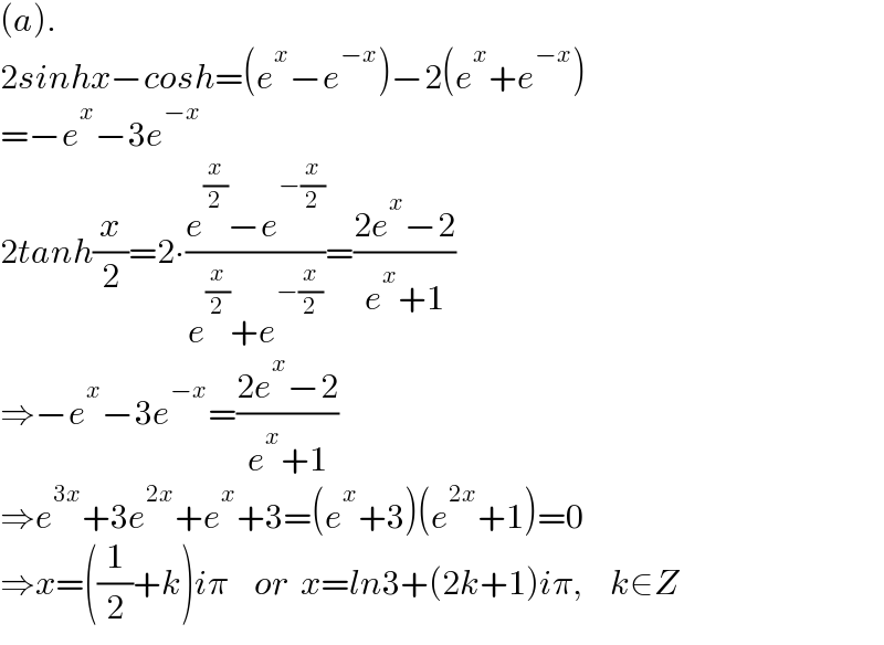 (a).  2sinhx−cosh=(e^x −e^(−x) )−2(e^x +e^(−x) )  =−e^x −3e^(−x)   2tanh(x/2)=2∙((e^(x/2) −e^(−(x/2)) )/(e^(x/2) +e^(−(x/2)) ))=((2e^x −2)/(e^x +1))  ⇒−e^x −3e^(−x) =((2e^x −2)/(e^x +1))  ⇒e^(3x) +3e^(2x) +e^x +3=(e^x +3)(e^(2x) +1)=0  ⇒x=((1/2)+k)iπ    or  x=ln3+(2k+1)iπ,    k∈Z  