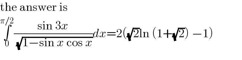the answer is  ∫_0 ^(π/2) ((sin 3x)/( (√(1−sin x cos x))))dx=2((√2)ln (1+(√2)) −1)  