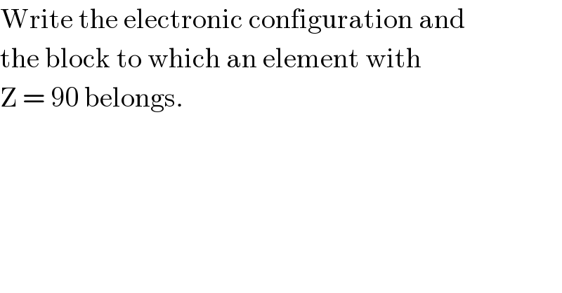 Write the electronic configuration and  the block to which an element with  Z = 90 belongs.  