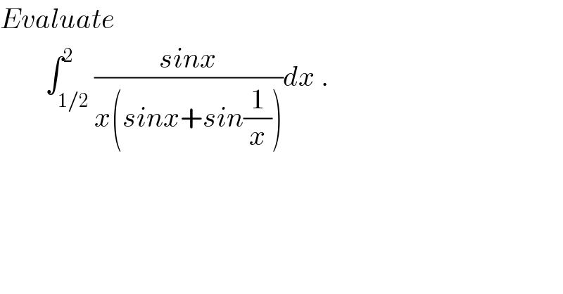 Evaluate           ∫_(1/2) ^2 ((sinx)/(x(sinx+sin(1/x))))dx .  