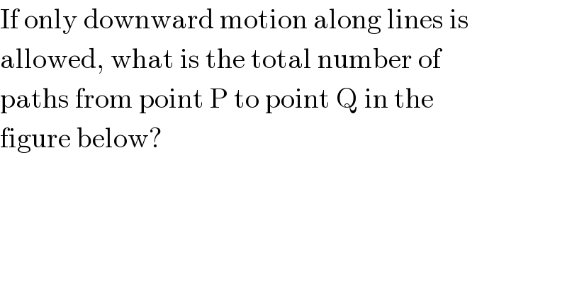 If only downward motion along lines is  allowed, what is the total number of  paths from point P to point Q in the  figure below?  