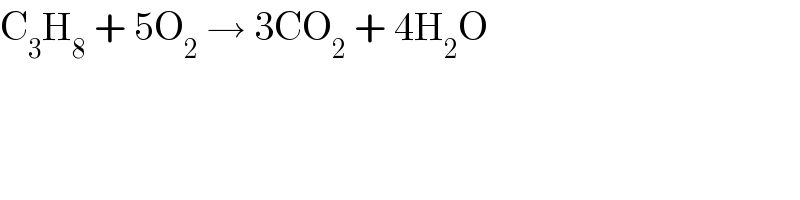 C_3 H_8  + 5O_2  → 3CO_2  + 4H_2 O  