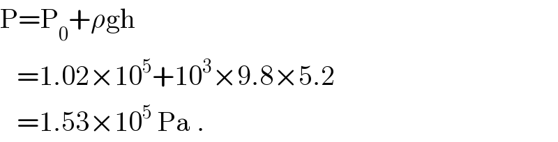 P=P_0 +ρgh     =1.02×10^5 +10^3 ×9.8×5.2     =1.53×10^5  Pa .  