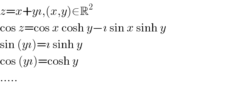 z=x+yı,(x,y)∈R^2   cos z=cos x cosh y−ı sin x sinh y  sin (yı)=ı sinh y  cos (yı)=cosh y  .....  