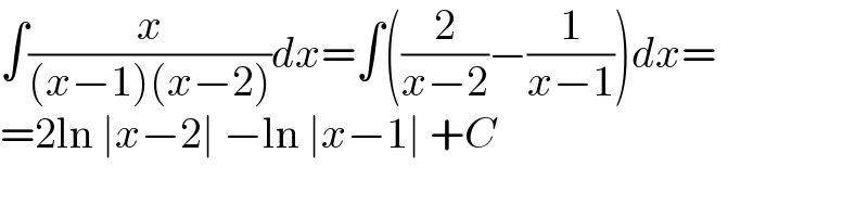 ∫(x/((x−1)(x−2)))dx=∫((2/(x−2))−(1/(x−1)))dx=  =2ln ∣x−2∣ −ln ∣x−1∣ +C  