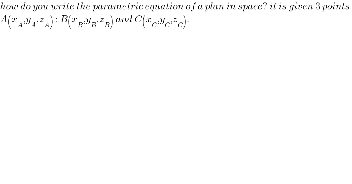 how do you write the parametric equation of a plan in space? it is given 3 points   A(x_A ,y_A ,z_A ) ; B(x_B ,y_B ,z_B ) and C(x_C ,y_C ,z_C ).  