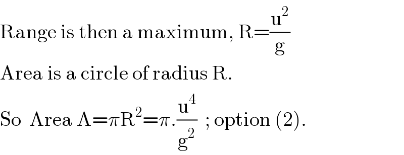 Range is then a maximum, R=(u^2 /g)  Area is a circle of radius R.  So  Area A=πR^2 =π.(u^4 /g^2 )  ; option (2).  