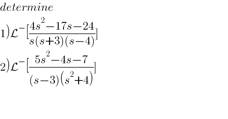 determine  1)L^− [((4s^2 −17s−24)/(s(s+3)(s−4)))]  2)L^− [((5s^2 −4s−7)/((s−3)(s^2 +4)))]  