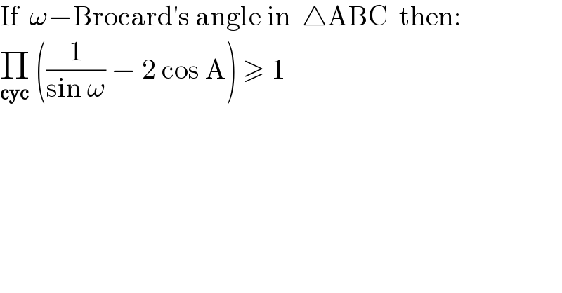 If  ω−Brocard′s angle in  △ABC  then:  Π_(cyc)  ((1/(sin ω)) − 2 cos A) ≥ 1  