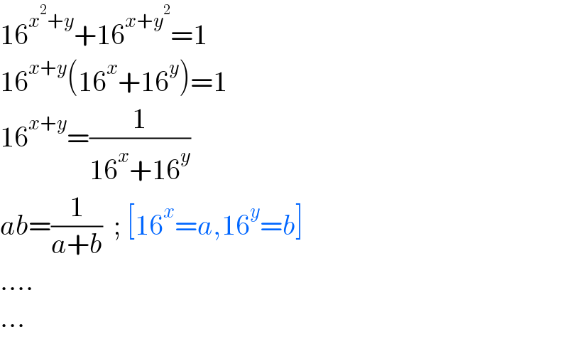 16^(x^2 +y) +16^(x+y^2 ) =1  16^(x+y) (16^x +16^y )=1  16^(x+y) =(1/(16^x +16^y ))  ab=(1/(a+b))  ; [16^x =a,16^y =b]  ....  ...  