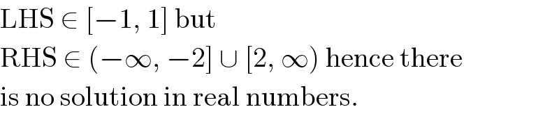 LHS ∈ [−1, 1] but  RHS ∈ (−∞, −2] ∪ [2, ∞) hence there  is no solution in real numbers.  
