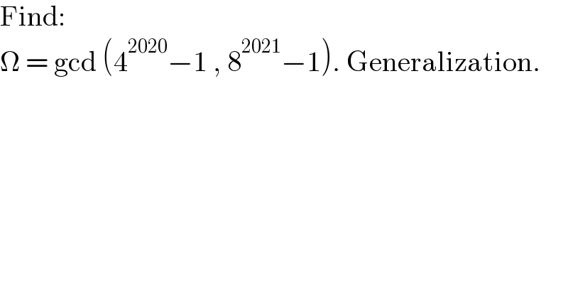 Find:  Ω = gcd (4^(2020) −1 , 8^(2021) −1). Generalization.  