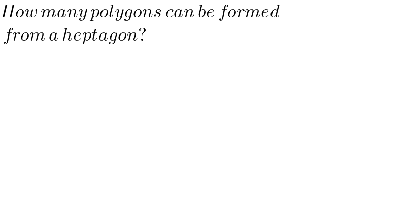 How many polygons can be formed   from a heptagon?   