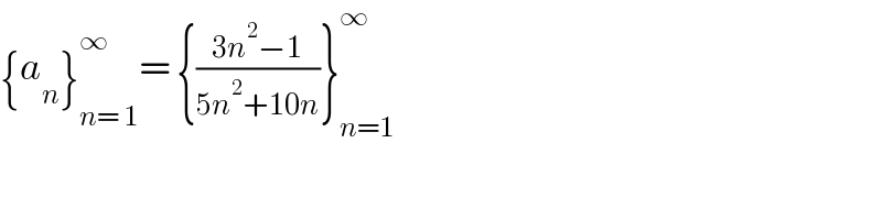 {a_n }_(n= 1) ^∞ = {((3n^2 −1)/(5n^2 +10n))}_(n=1) ^∞     