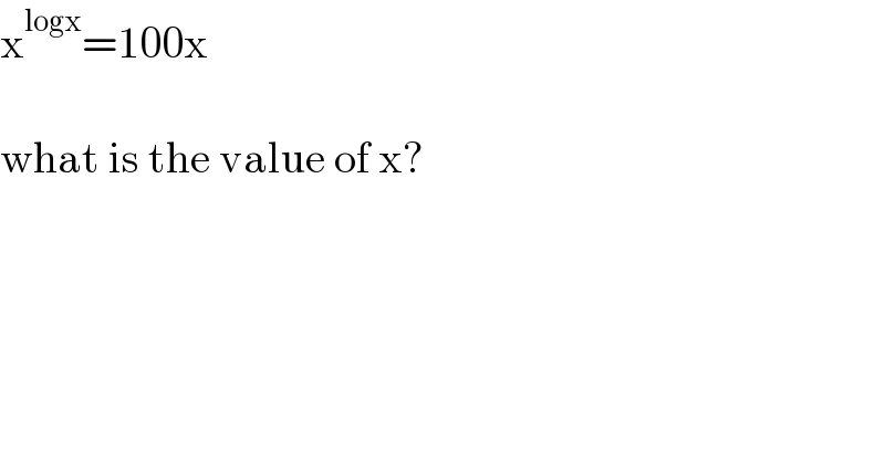 x^(logx) =100x    what is the value of x?  