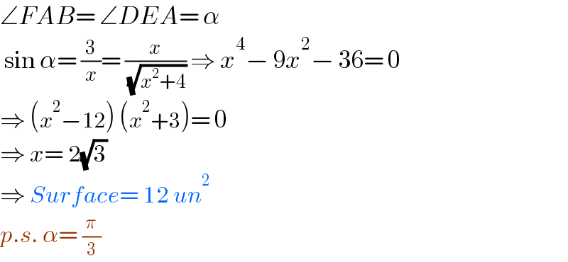 ∠FAB= ∠DEA= α   sin α= (3/x)= (x/( (√(x^2 +4)))) ⇒ x^4 − 9x^2 − 36= 0  ⇒ (x^2 −12) (x^2 +3)= 0  ⇒ x= 2(√3)   ⇒ Surface= 12 un^2   p.s. α= (π/3)  