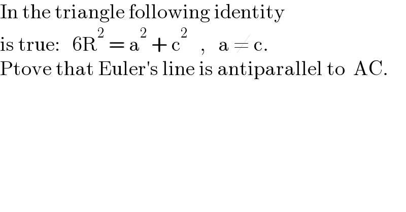 In the triangle following identity  is true:   6R^2  = a^2  + c^2    ,   a ≠ c.  Ptove that Euler′s line is antiparallel to  AC.  