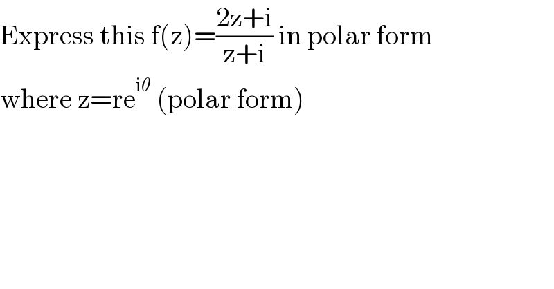 Express this f(z)=((2z+i)/(z+i)) in polar form  where z=re^(iθ)  (polar form)    