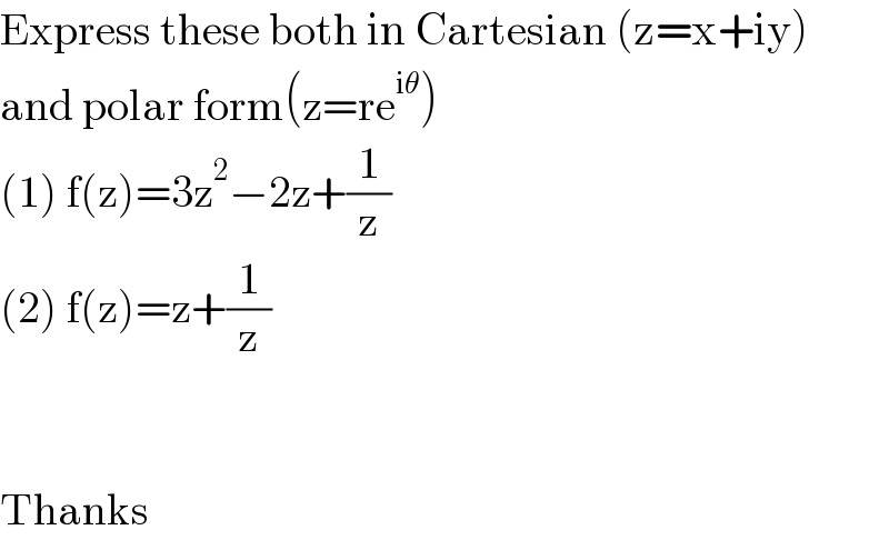 Express these both in Cartesian (z=x+iy)  and polar form(z=re^(iθ) )  (1) f(z)=3z^2 −2z+(1/z)  (2) f(z)=z+(1/z)      Thanks  