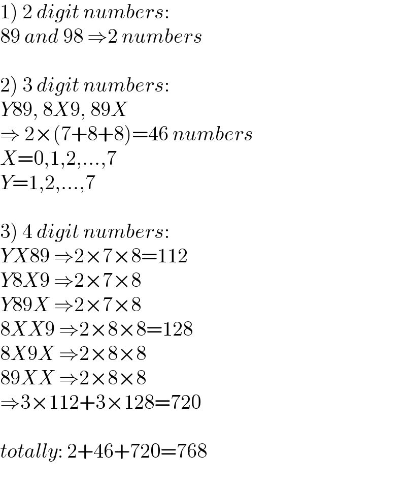 1) 2 digit numbers:  89 and 98 ⇒2 numbers    2) 3 digit numbers:  Y89, 8X9, 89X   ⇒ 2×(7+8+8)=46 numbers  X=0,1,2,...,7   Y=1,2,...,7    3) 4 digit numbers:  YX89 ⇒2×7×8=112  Y8X9 ⇒2×7×8  Y89X ⇒2×7×8  8XX9 ⇒2×8×8=128  8X9X ⇒2×8×8  89XX ⇒2×8×8  ⇒3×112+3×128=720    totally: 2+46+720=768  