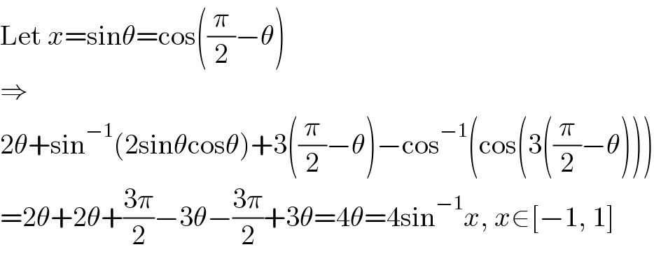 Let x=sinθ=cos((π/2)−θ)  ⇒  2θ+sin^(−1) (2sinθcosθ)+3((π/2)−θ)−cos^(−1) (cos(3((π/2)−θ)))  =2θ+2θ+((3π)/2)−3θ−((3π)/2)+3θ=4θ=4sin^(−1) x, x∈[−1, 1]  
