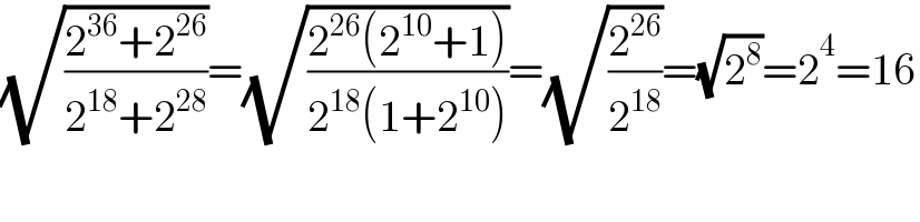 (√((2^(36) +2^(26) )/(2^(18) +2^(28) )))=(√((2^(26) (2^(10) +1))/(2^(18) (1+2^(10) ))))=(√(2^(26) /2^(18) ))=(√2^8 )=2^4 =16  