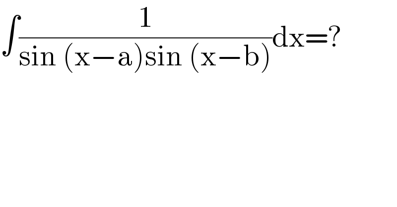 ∫(1/(sin (x−a)sin (x−b)))dx=?    
