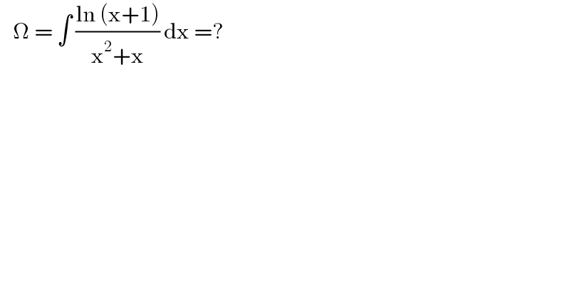    Ω = ∫ ((ln (x+1))/(x^2 +x)) dx =?  