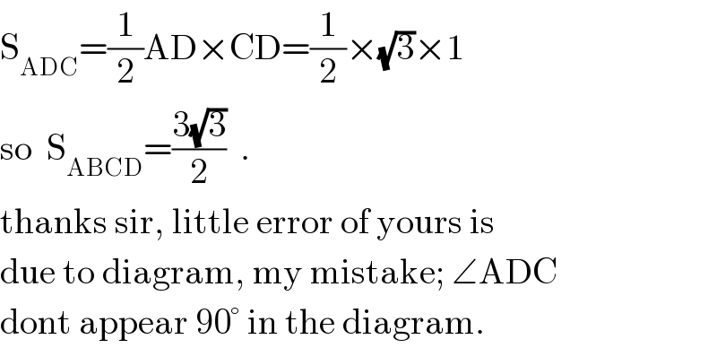 S_(ADC) =(1/2)AD×CD=(1/2)×(√3)×1  so  S_(ABCD) =((3(√3))/2)  .  thanks sir, little error of yours is  due to diagram, my mistake; ∠ADC  dont appear 90° in the diagram.  