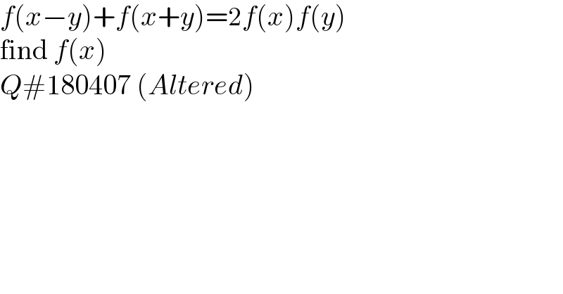 f(x−y)+f(x+y)=2f(x)f(y)  find f(x)  Q#180407 (Altered)  