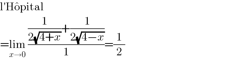 l′Ho^� pital  =lim_(x→0)  (((1/(2(√(4+x))))+(1/(2(√(4−x)))))/1)=(1/2)  