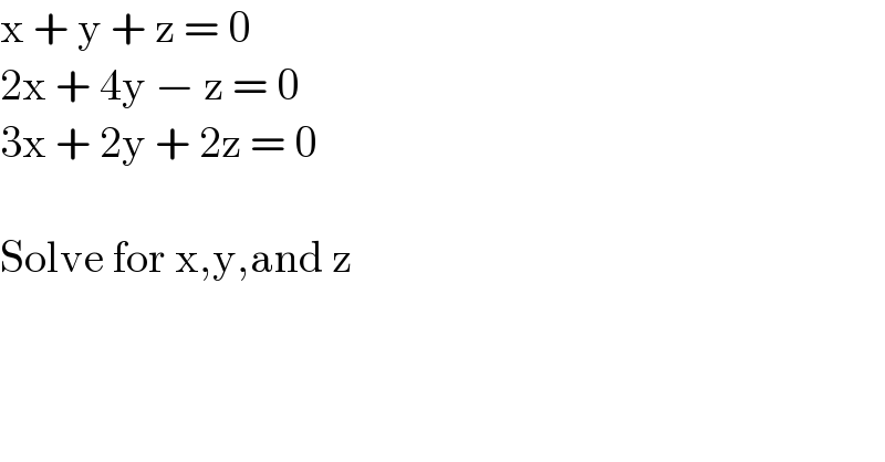 x + y + z = 0  2x + 4y − z = 0  3x + 2y + 2z = 0    Solve for x,y,and z  