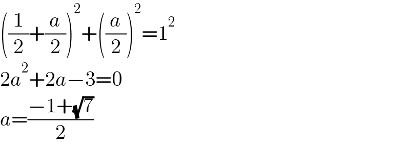 ((1/2)+(a/2))^2 +((a/2))^2 =1^2   2a^2 +2a−3=0  a=((−1+(√7))/2)  