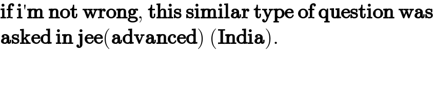 if i′m not wrong, this similar type of question was  asked in jee(advanced) (India).  