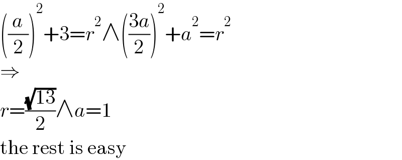 ((a/2))^2 +3=r^2 ∧(((3a)/2))^2 +a^2 =r^2   ⇒  r=((√(13))/2)∧a=1  the rest is easy  