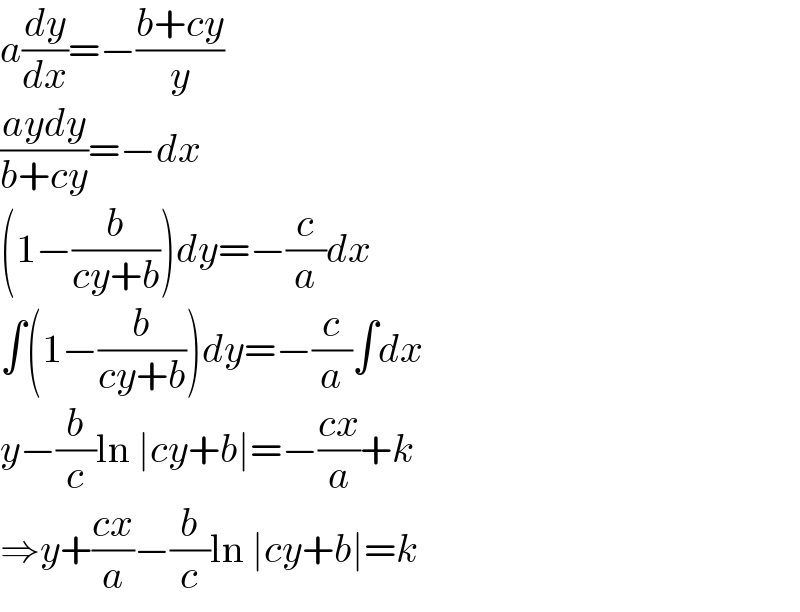 a(dy/dx)=−((b+cy)/y)  ((aydy)/(b+cy))=−dx  (1−(b/(cy+b)))dy=−(c/a)dx  ∫(1−(b/(cy+b)))dy=−(c/a)∫dx  y−(b/c)ln ∣cy+b∣=−((cx)/a)+k  ⇒y+((cx)/a)−(b/c)ln ∣cy+b∣=k  